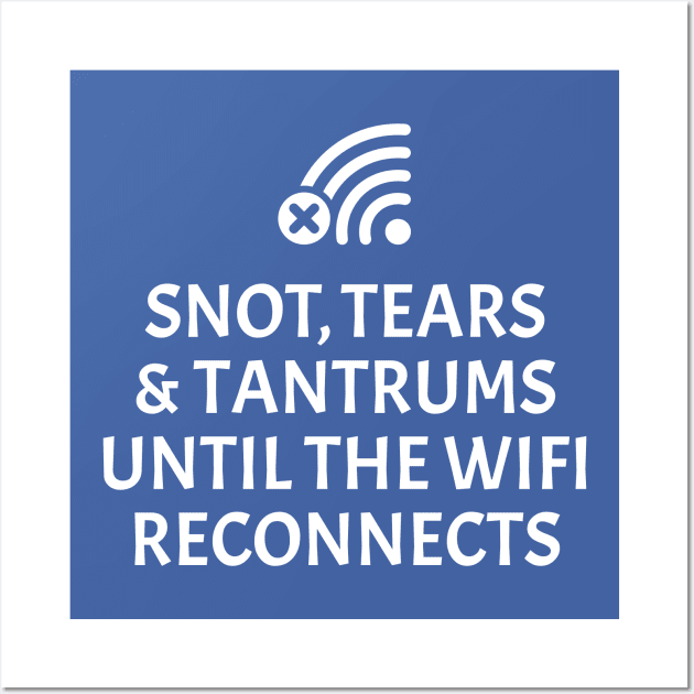 Snot, tears and tantrums until the WiFi reconnects Wall Art by RobiMerch